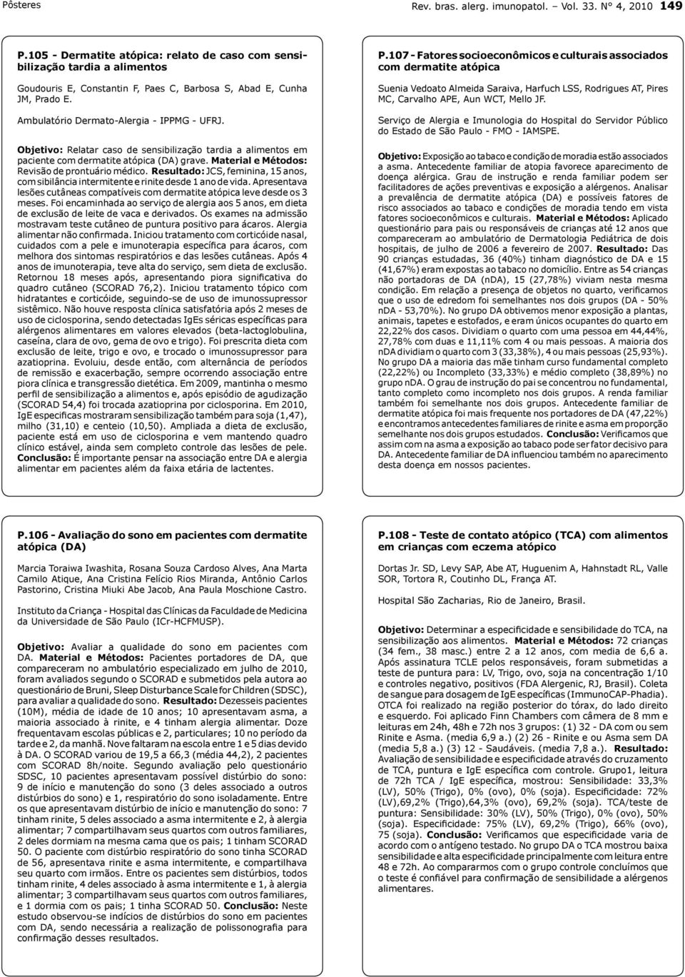 Objetivo: Relatar caso de sensibilização tardia a alimentos em paciente com dermatite atópica (DA) grave. Material e Métodos: Revisão de prontuário médico.