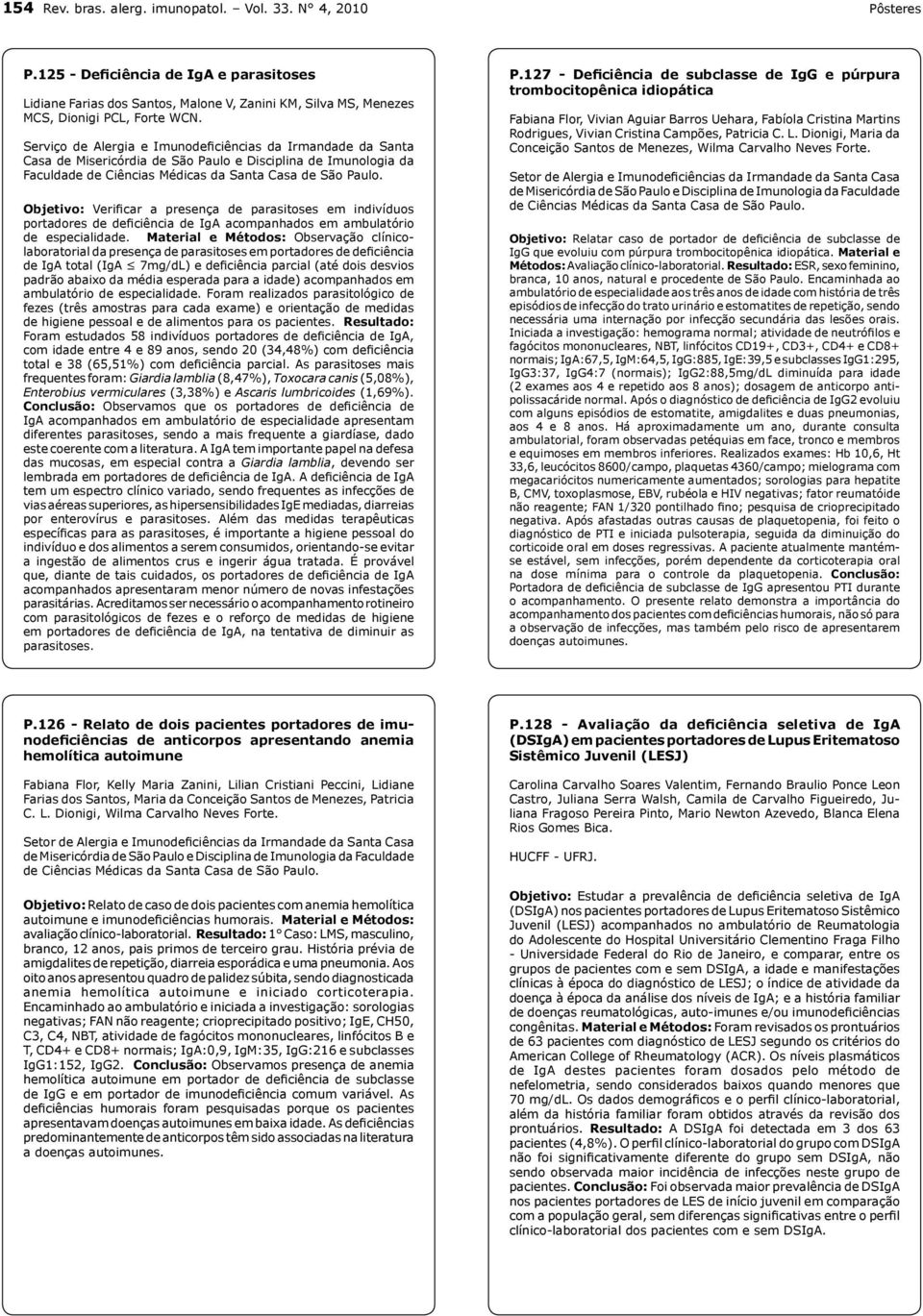 Objetivo: Verificar a presença de parasitoses em indivíduos portadores de deficiência de IgA acompanhados em ambulatório de especialidade.