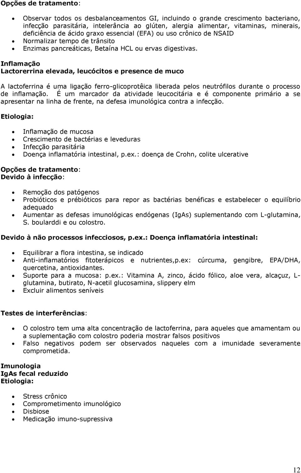 Inflamação Lactorerrina elevada, leucócitos e presence de muco A lactoferrina é uma ligação ferro-glicoprotêica liberada pelos neutrófilos durante o processo de inflamação.