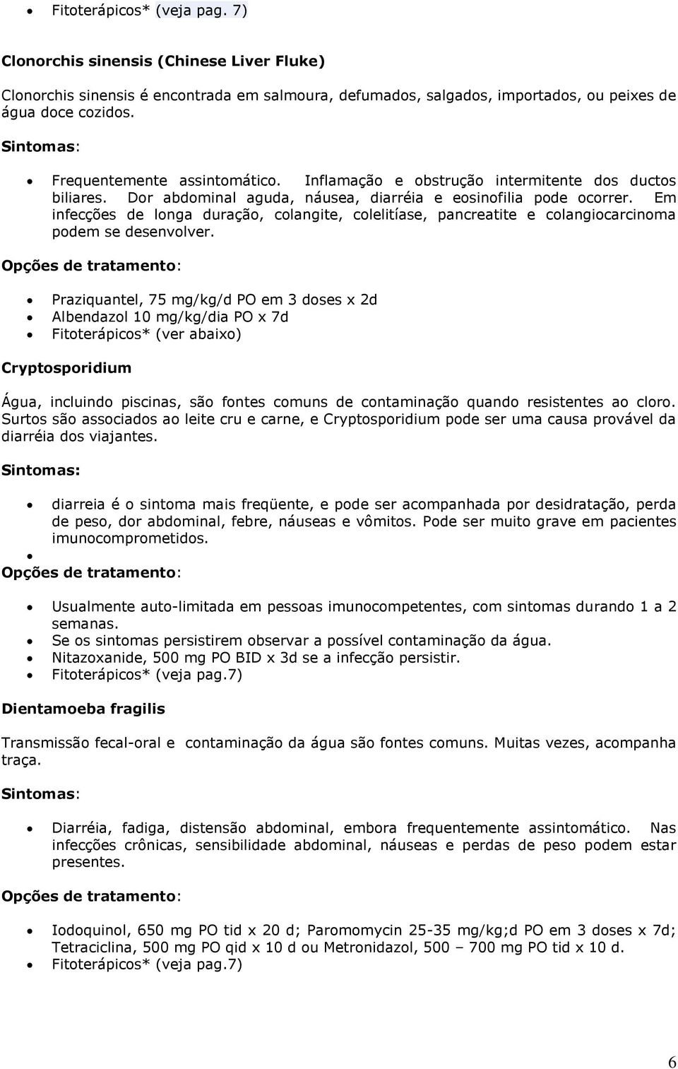 Em infecções de longa duração, colangite, colelitíase, pancreatite e colangiocarcinoma podem se desenvolver.