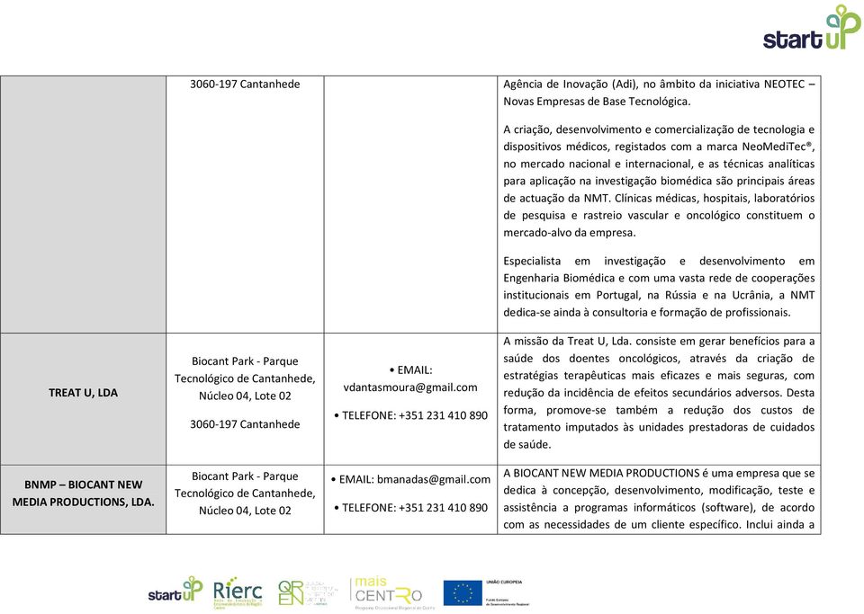 investigação biomédica são principais áreas de actuação da NMT. Clínicas médicas, hospitais, laboratórios de pesquisa e rastreio vascular e oncológico constituem o mercado-alvo da empresa.