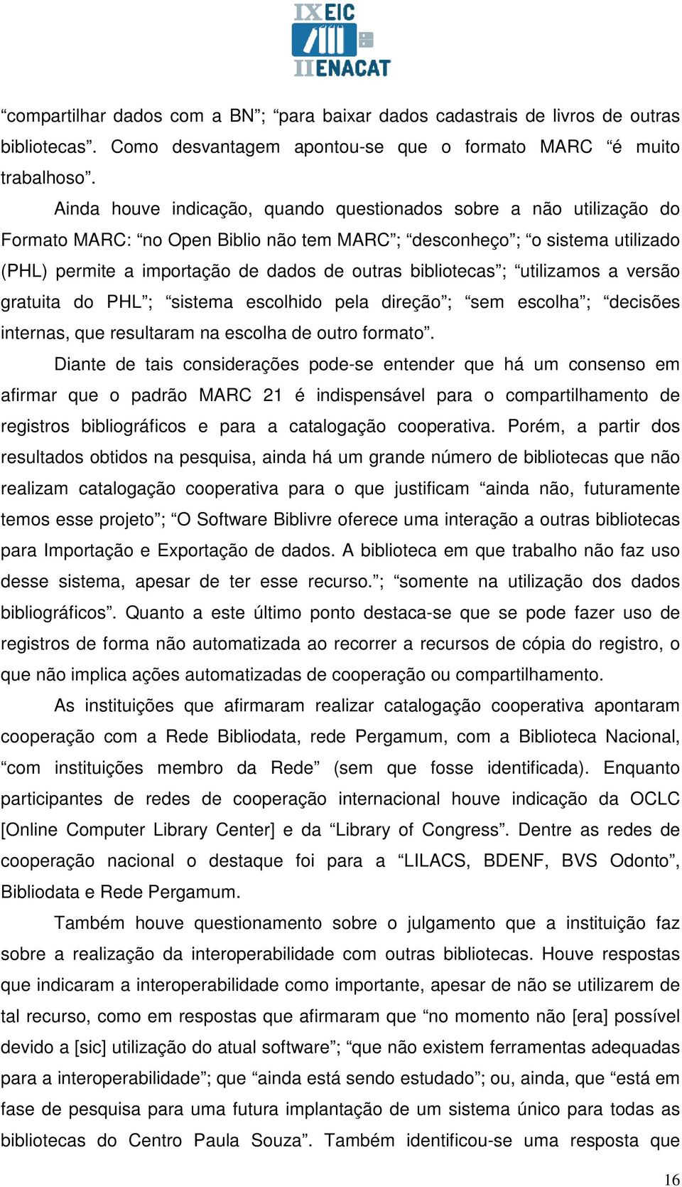 bibliotecas ; utilizamos a versão gratuita do PHL ; sistema escolhido pela direção ; sem escolha ; decisões internas, que resultaram na escolha de outro formato.