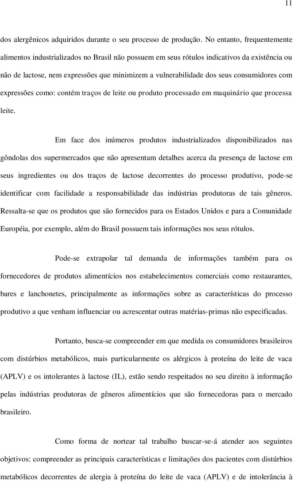 consumidores com expressões como: contém traços de leite ou produto processado em maquinário que processa leite.