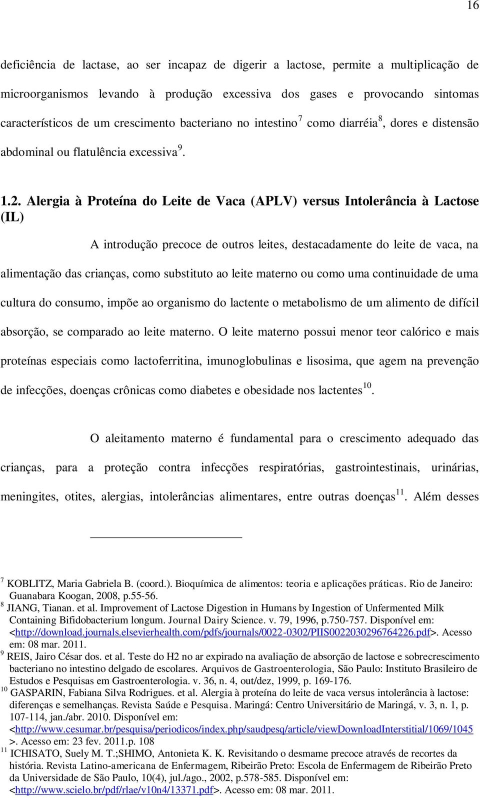 Alergia à Proteína do Leite de Vaca (APLV) versus Intolerância à Lactose (IL) A introdução precoce de outros leites, destacadamente do leite de vaca, na alimentação das crianças, como substituto ao