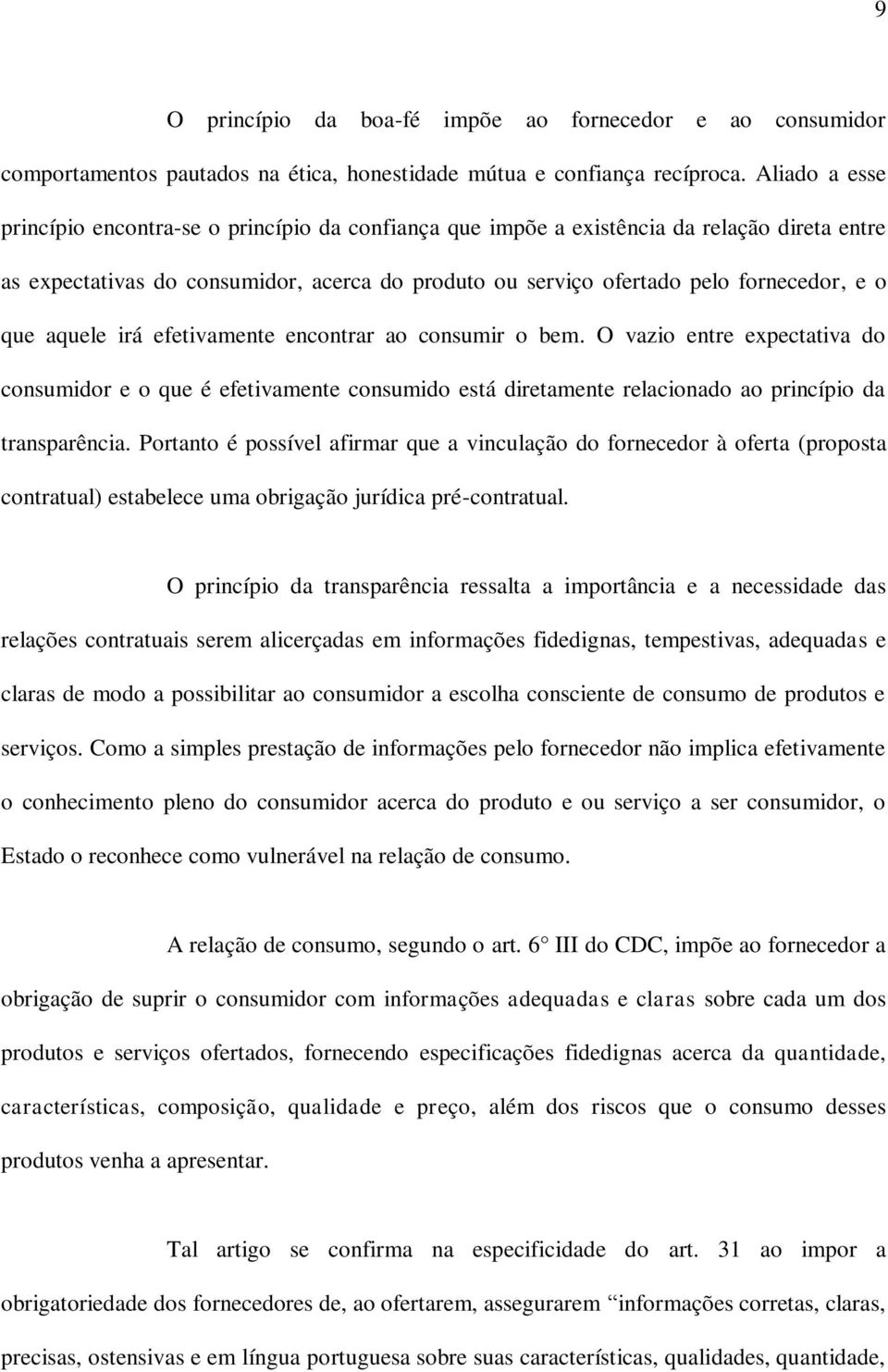 que aquele irá efetivamente encontrar ao consumir o bem. O vazio entre expectativa do consumidor e o que é efetivamente consumido está diretamente relacionado ao princípio da transparência.