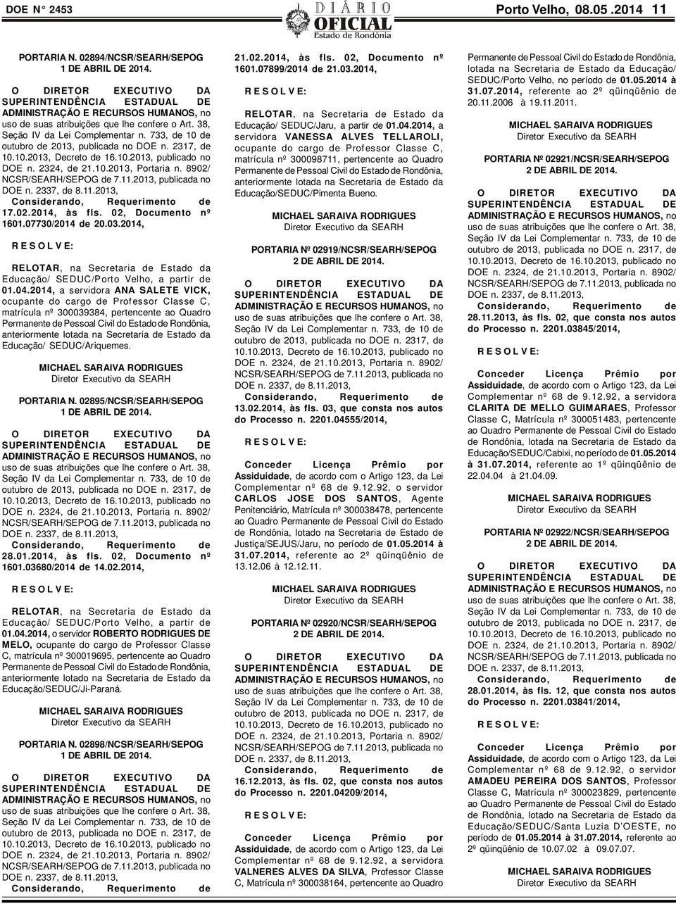 2014, a servidora ANA SALETE VICK, ocupante do cargo de Professor Classe C, matrícula nº 300039384, pertencente ao Quadro Permanente de Pessoal Civil do Estado de Rondônia, anteriormente lotada na