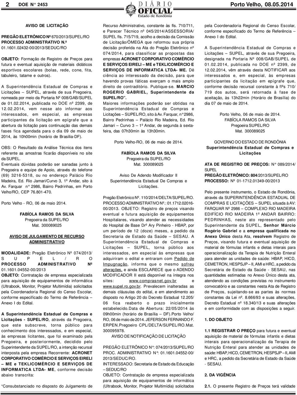 A Superintendência Estadual de Compras e Licitações SUPEL, através de sua Pregoeira, nomeada por meio da Portaria Nº 008/GAB/SUPEL de 01.02.