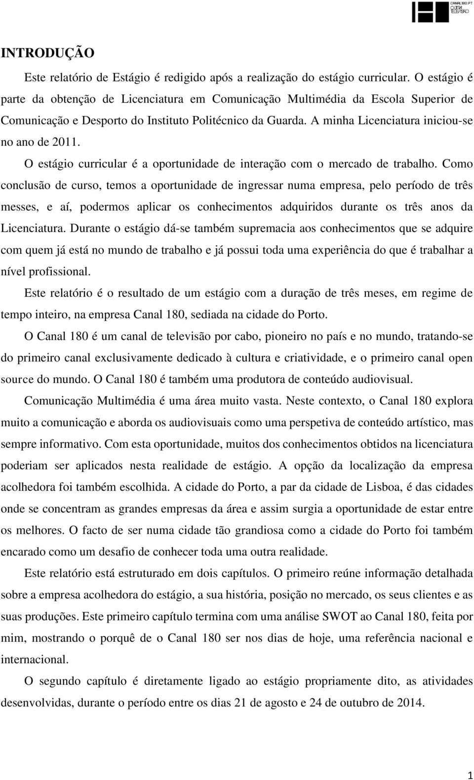 O estágio curricular é a oportunidade de interação com o mercado de trabalho.