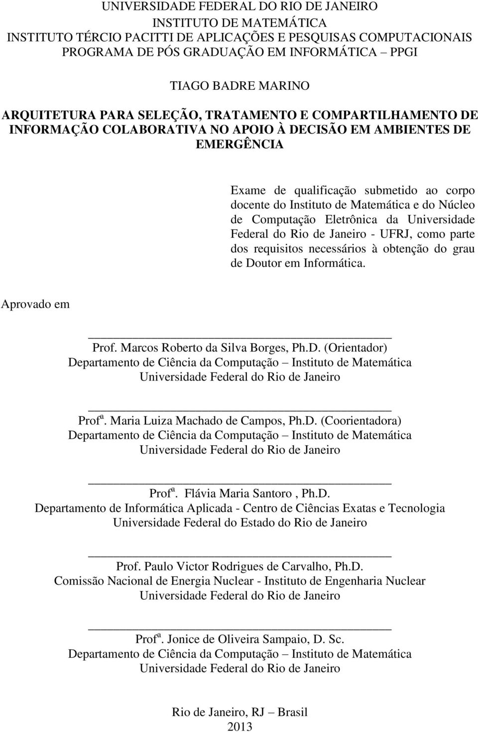 Matemática e do Núcleo de Computação Eletrônica da Universidade Federal do Rio de Janeiro - UFRJ, como parte dos requisitos necessários à obtenção do grau de Doutor em Informática. Aprovado em Prof.