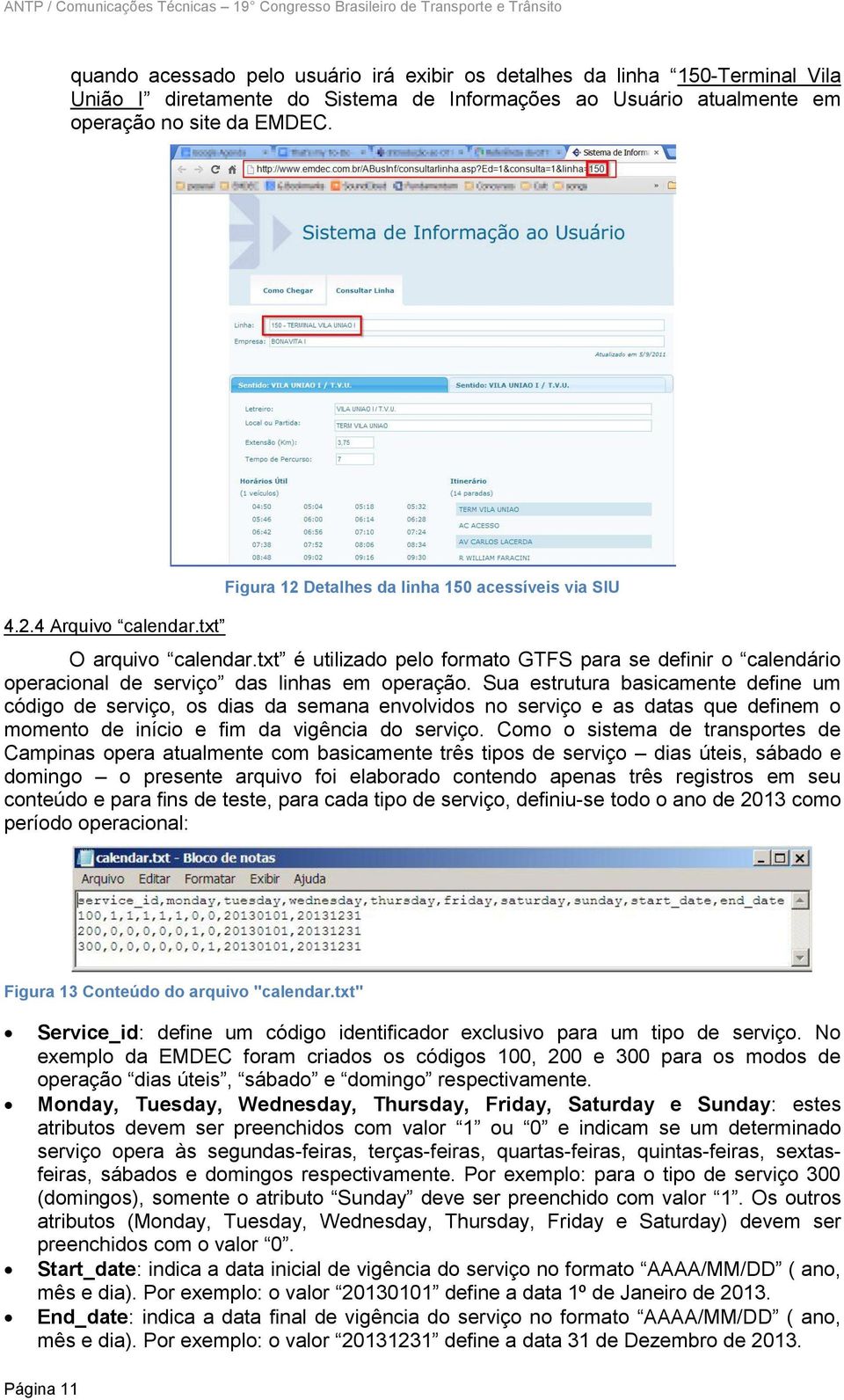 Sua estrutura basicamente define um código de serviço, os dias da semana envolvidos no serviço e as datas que definem o momento de início e fim da vigência do serviço.