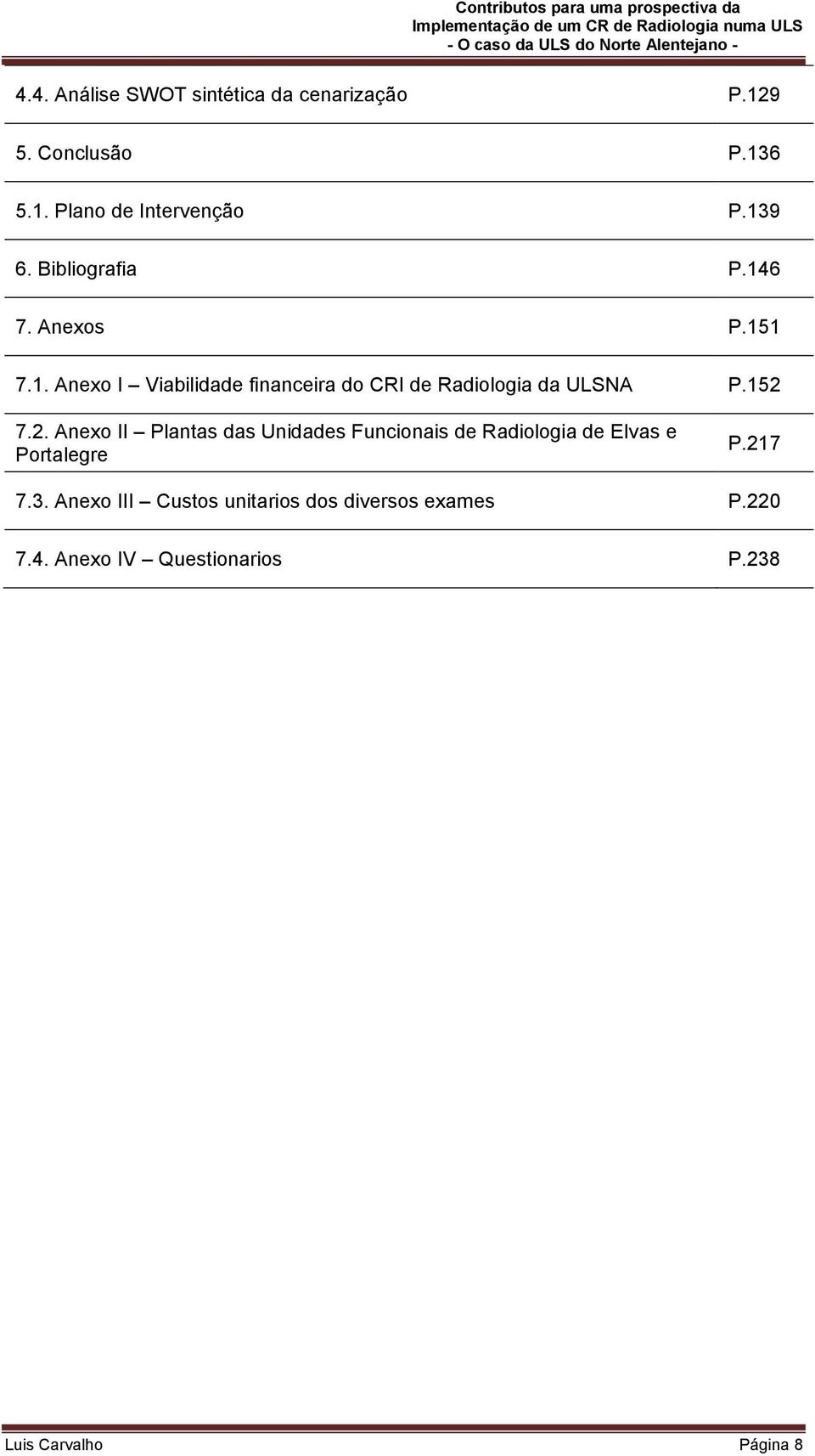 152 7.2. Anexo II Plantas das Unidades Funcionais de Radiologia de Elvas e Portalegre P.217 7.3.