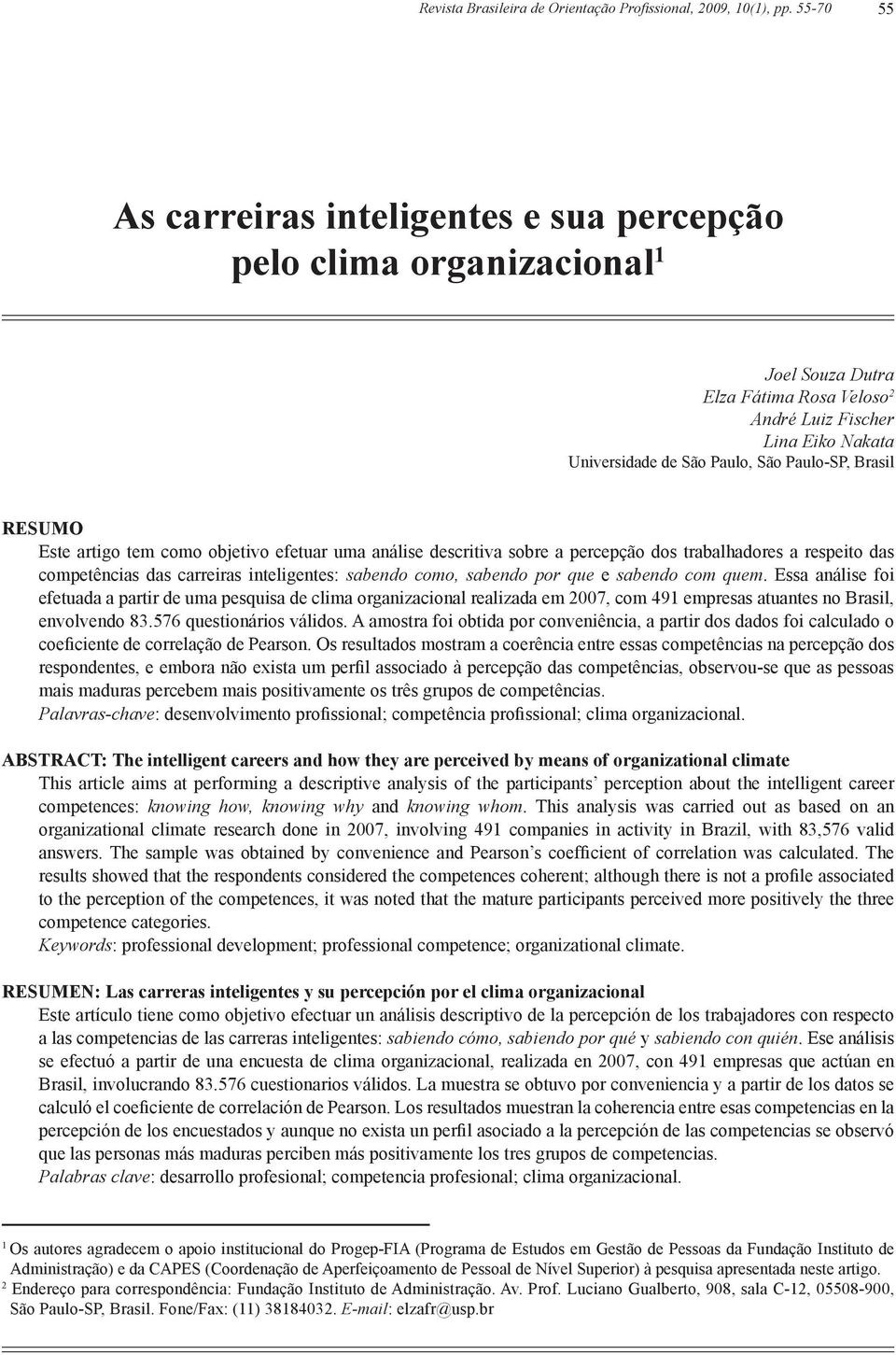 com quem. Essa análise foi efetuada a partir de uma pesquisa de clima organizacional realizada em 2007, com 491 empresas atuantes no Brasil, envolvendo 83.576 questionários válidos.