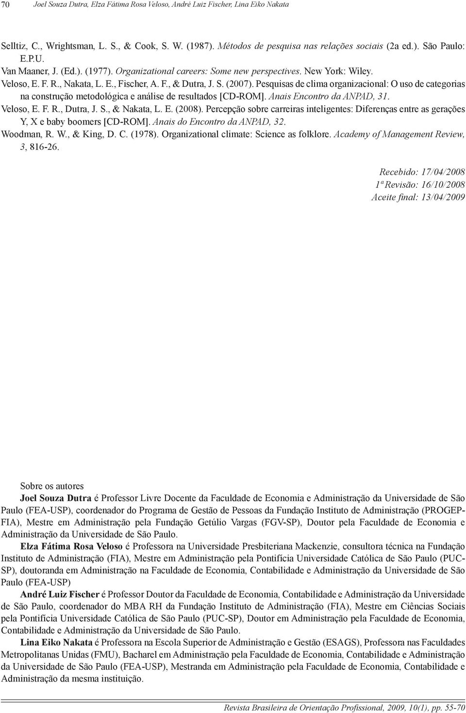 Pesquisas de clima organizacional: O uso de categorias na construção metodológica e análise de resultados [CD-ROM]. Anais Encontro da ANPAD, 31. Veloso, E. F. R., Dutra, J. S., & Nakata, L. E. (2008).