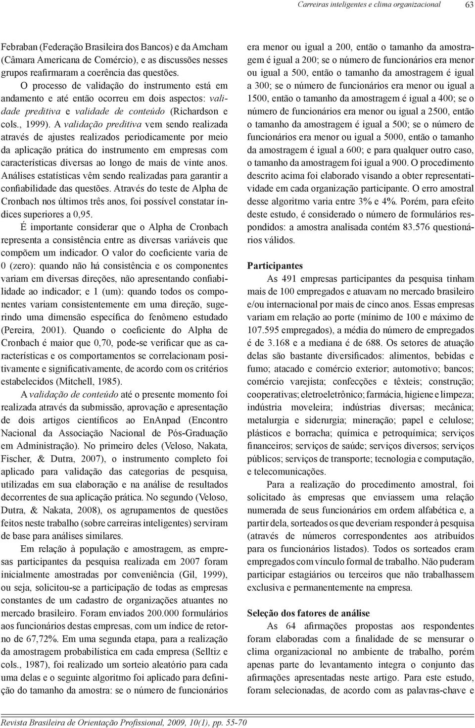 A validação preditiva vem sendo realizada através de ajustes realizados periodicamente por meio da aplicação prática do instrumento em empresas com características diversas ao longo de mais de vinte