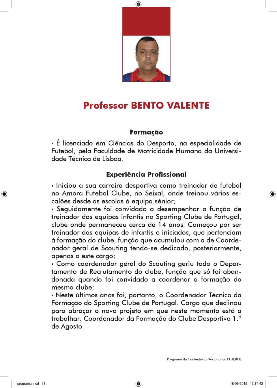 a função de treinador das equipas infantis no Sporting Clube de Portugal, clube onde permaneceu cerca de 14 anos.