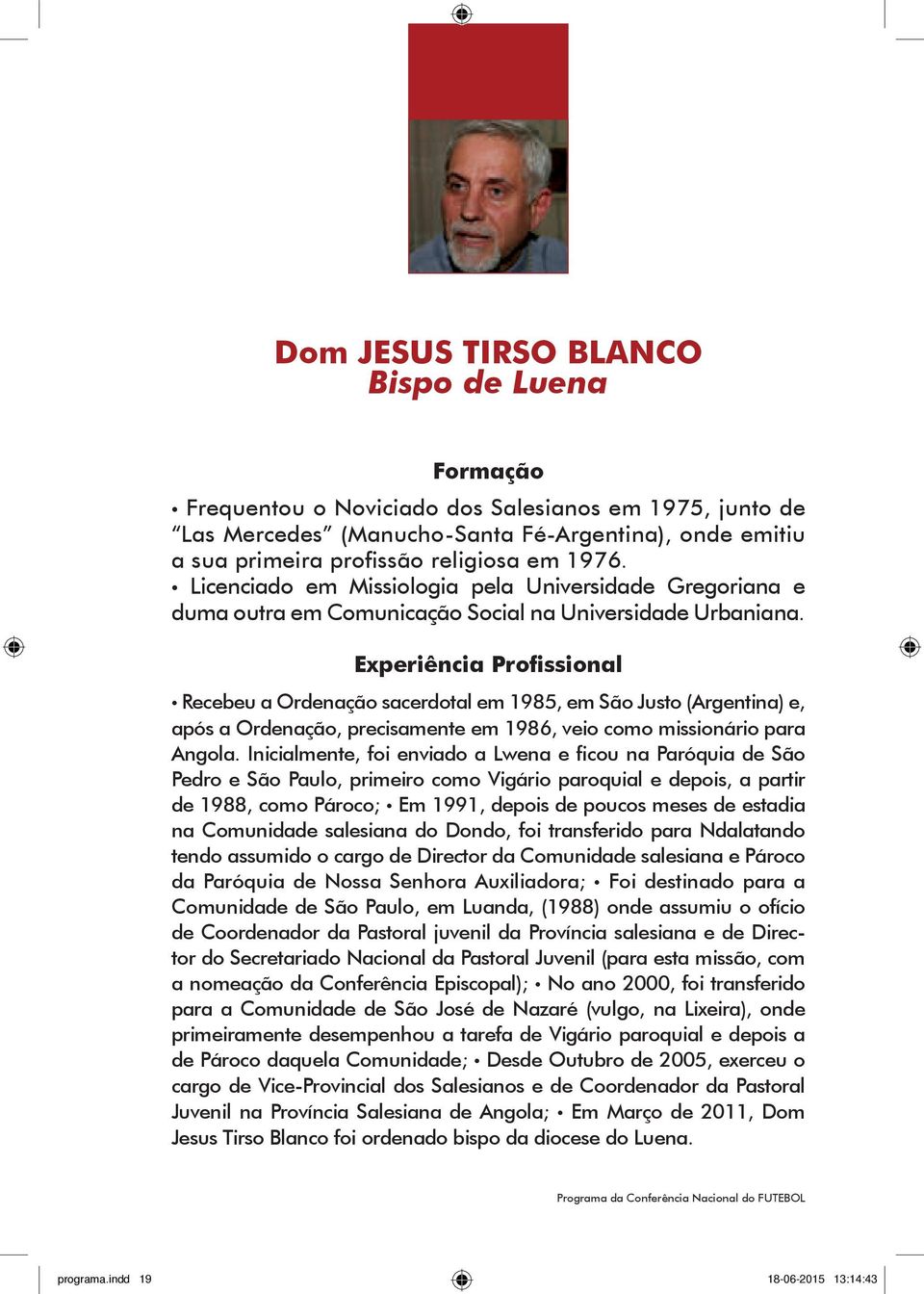 Recebeu a Ordenação sacerdotal em 1985, em São Justo (Argentina) e, após a Ordenação, precisamente em 1986, veio como missionário para Angola.