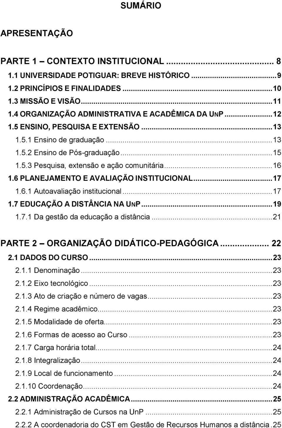 .. 16 1.6 PLANEJAMENTO E AVALIAÇÃO INSTITUCIONAL... 17 1.6.1 Autoavaliação institucional... 17 1.7 EDUCAÇÃO A DISTÂNCIA NA UNP... 19 1.7.1 Da gestão da educação a distância.