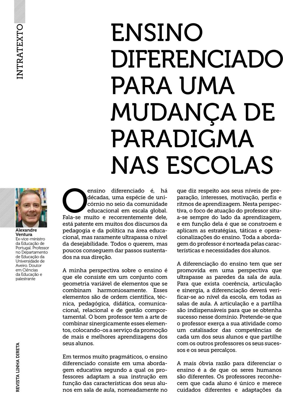 Fala-se muito e recorrentemente dele, está patente em muitos dos discursos da pedagogia e da política na área educacional, mas raramente ultrapassa o nível da desejabilidade.