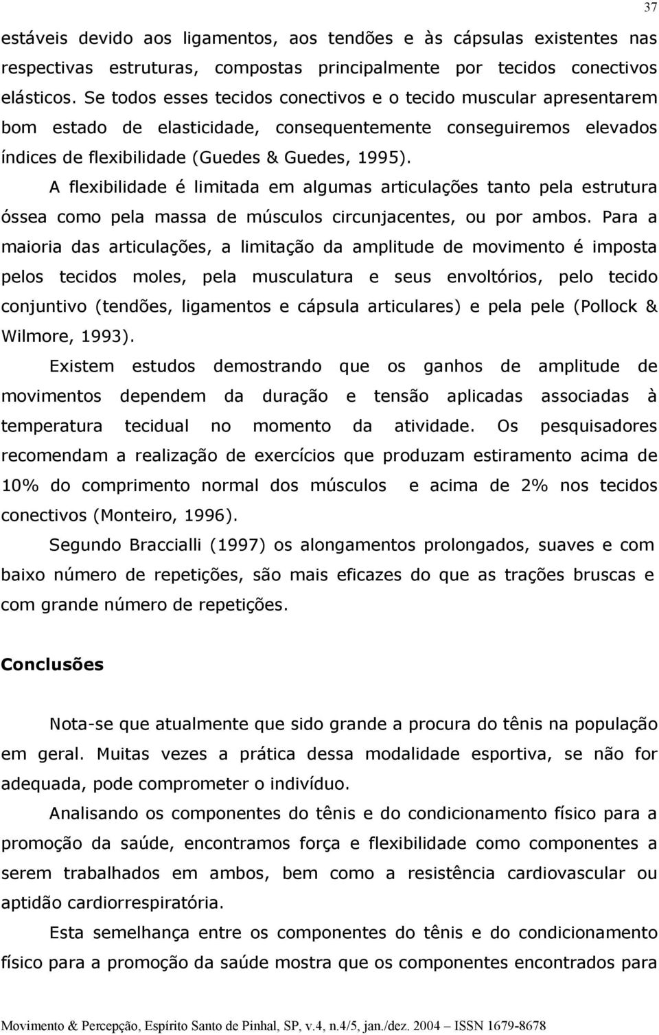 A flexibilidade é limitada em algumas articulações tanto pela estrutura óssea como pela massa de músculos circunjacentes, ou por ambos.