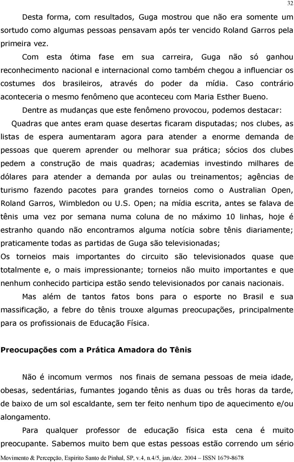 Caso contrário aconteceria o mesmo fenômeno que aconteceu com Maria Esther Bueno.