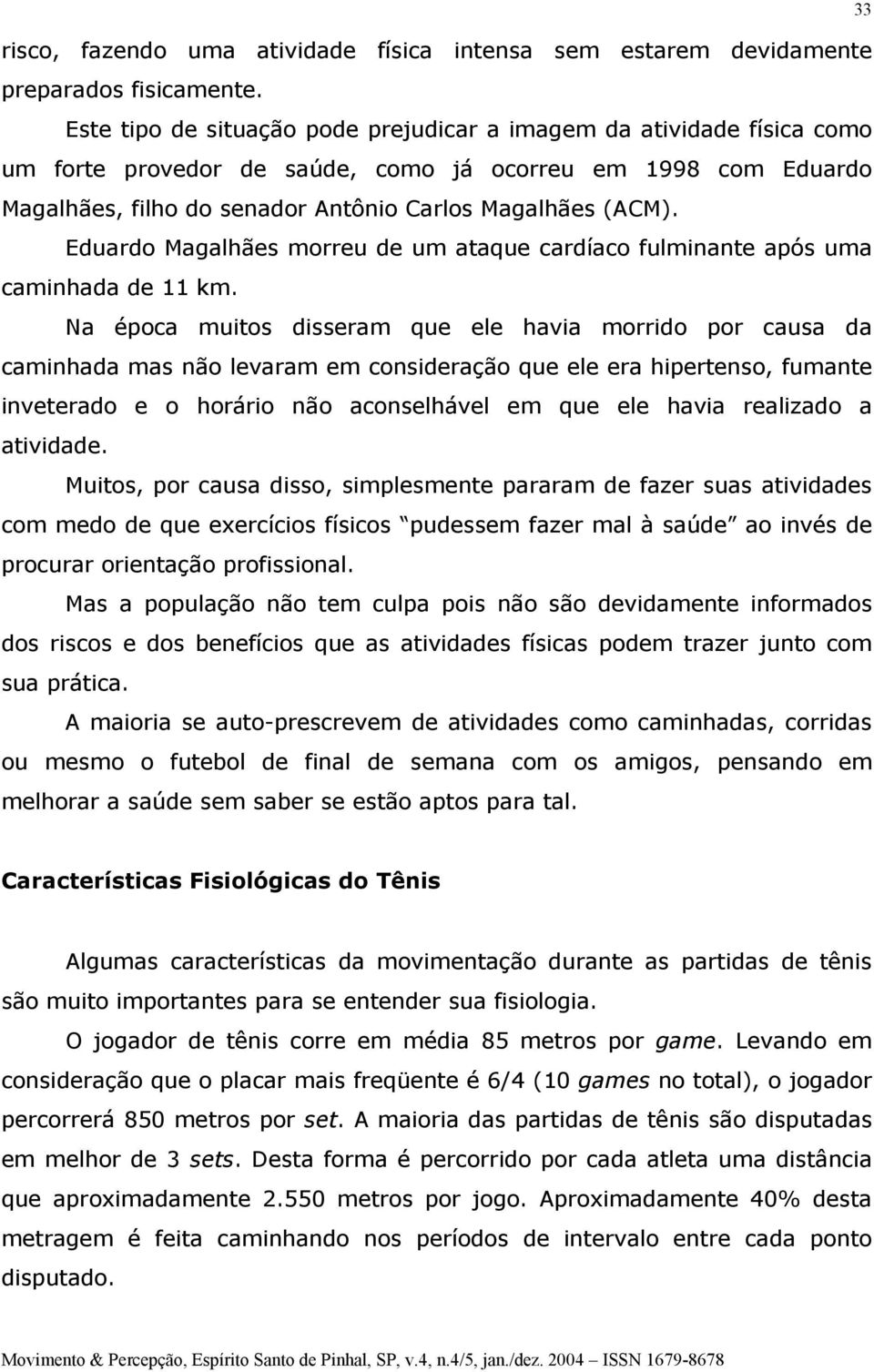 Eduardo Magalhães morreu de um ataque cardíaco fulminante após uma caminhada de 11 km.