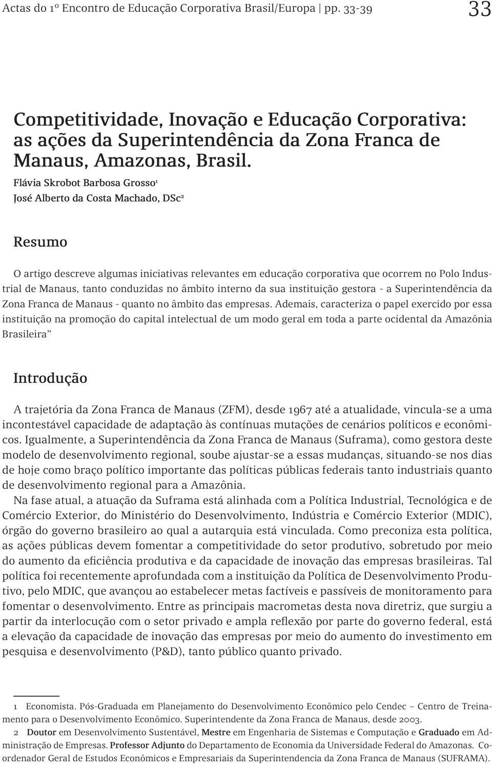 conduzidas no âmbito interno da sua instituição gestora - a Superintendência da Zona Franca de Manaus - quanto no âmbito das empresas.