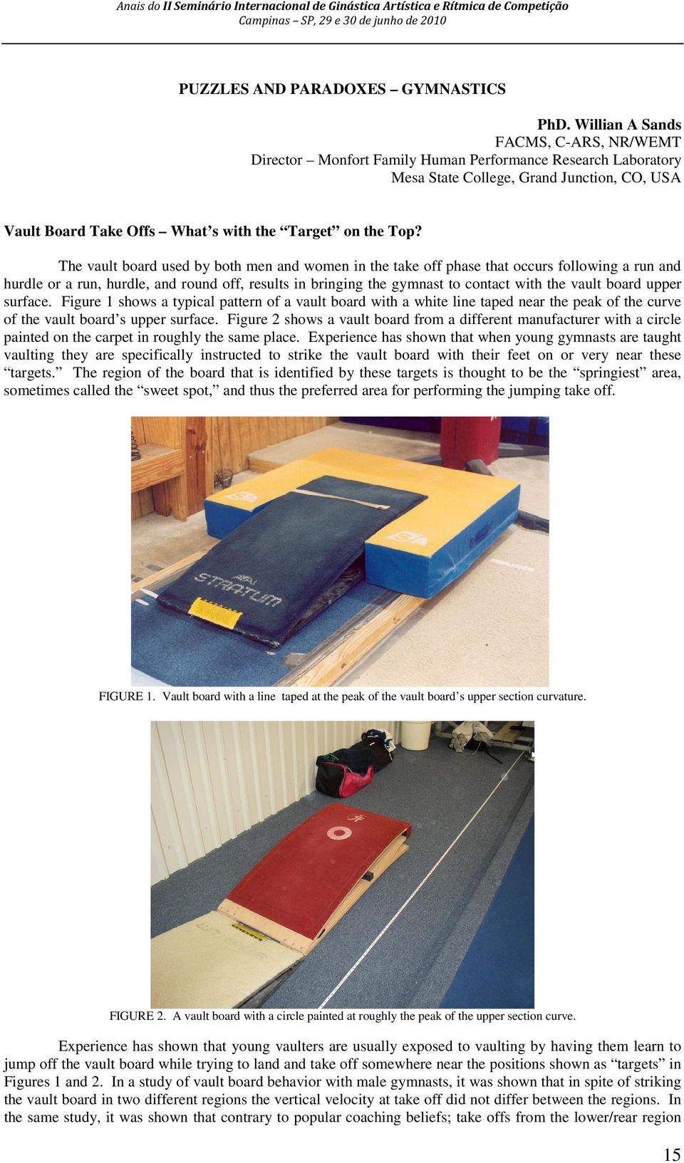 The vault board used by both men and women in the take off phase that occurs following a run and hurdle or a run, hurdle, and round off, results in bringing the gymnast to contact with the vault