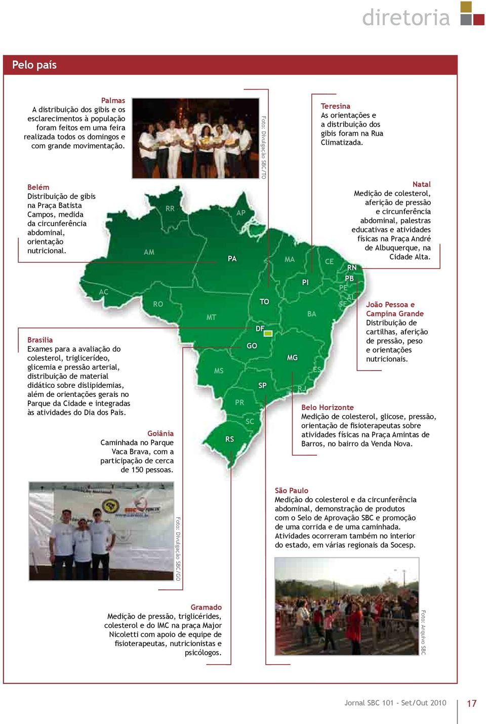 AC Brasília Exames para a avaliação do colesterol, triglicerídeo, glicemia e pressão arterial, distribuição de material didático sobre dislipidemias, além de orientações gerais no Parque da Cidade e