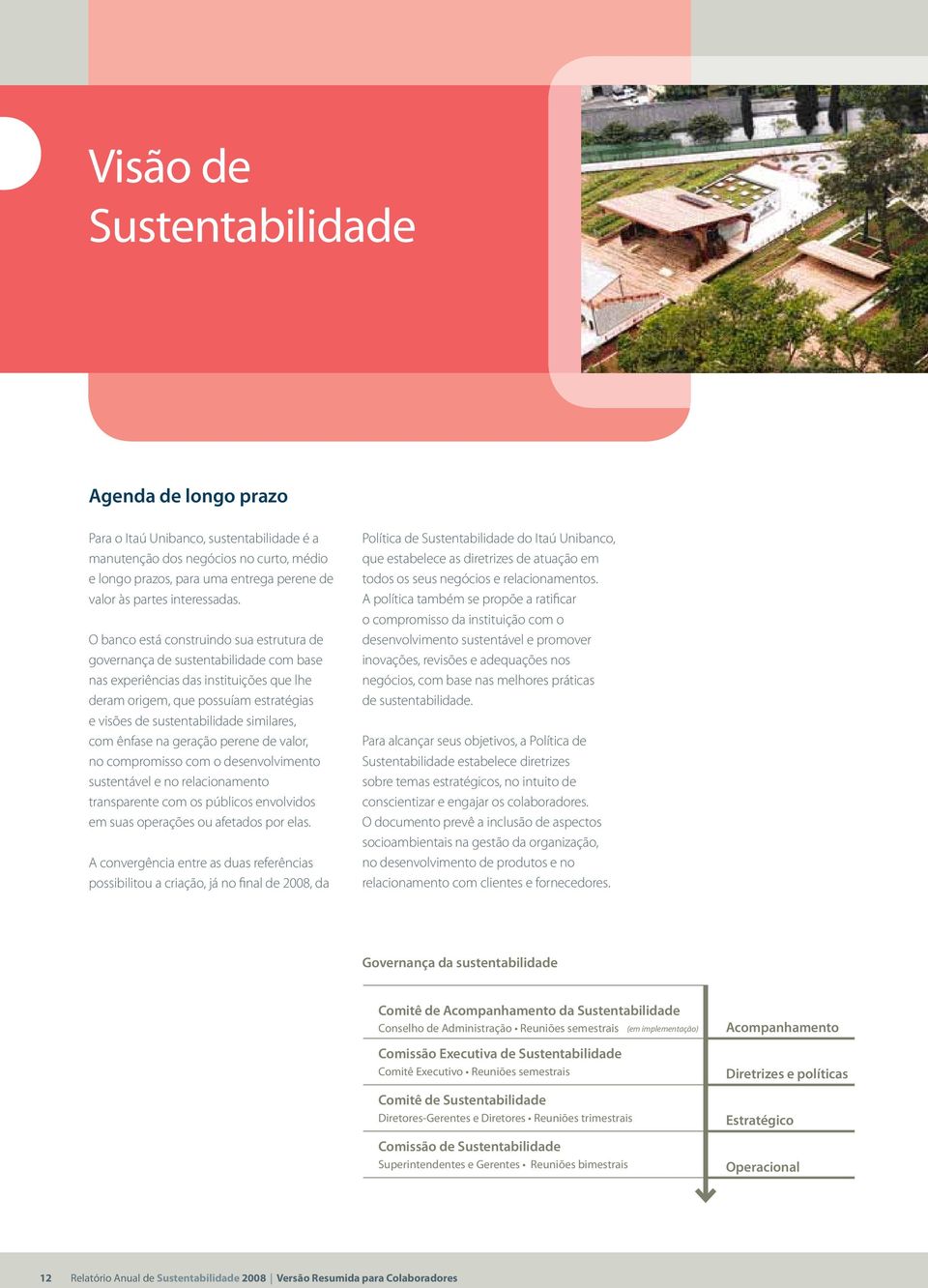 O banco está construindo sua estrutura de governança de sustentabilidade com base nas experiências das instituições que lhe deram origem, que possuíam estratégias e visões de sustentabilidade