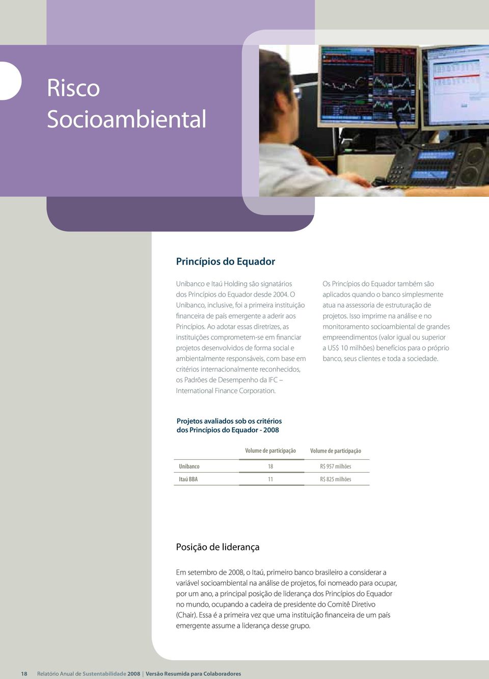 Ao adotar essas diretrizes, as instituições comprometem-se em financiar projetos desenvolvidos de forma social e ambientalmente responsáveis, com base em critérios internacionalmente reconhecidos, os