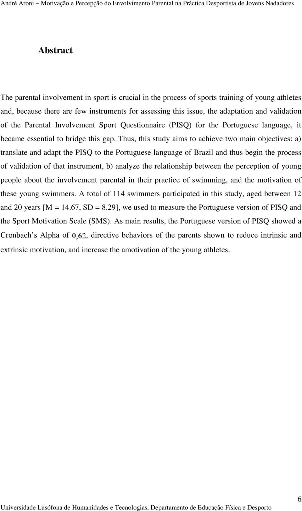 Thus, this study aims to achieve two main objectives: a) translate and adapt the PISQ to the Portuguese language of Brazil and thus begin the process of validation of that instrument, b) analyze the