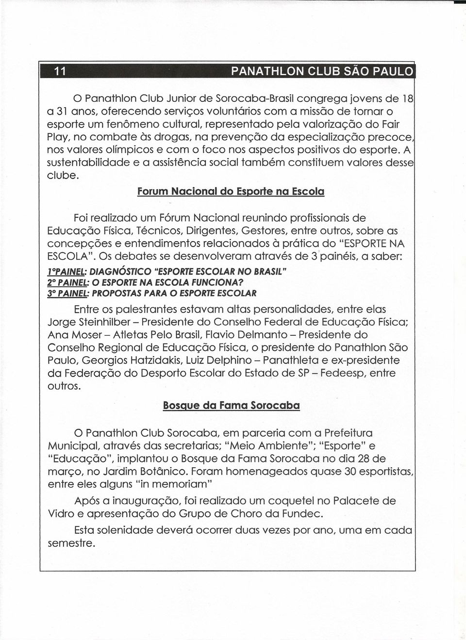 fenômeno cultural, representado pela valorização do Fair Play, no combate às drogas, na prevenção da especialização precoce nos valores olímpicos e com o foco nos aspectos positivos do esporte.