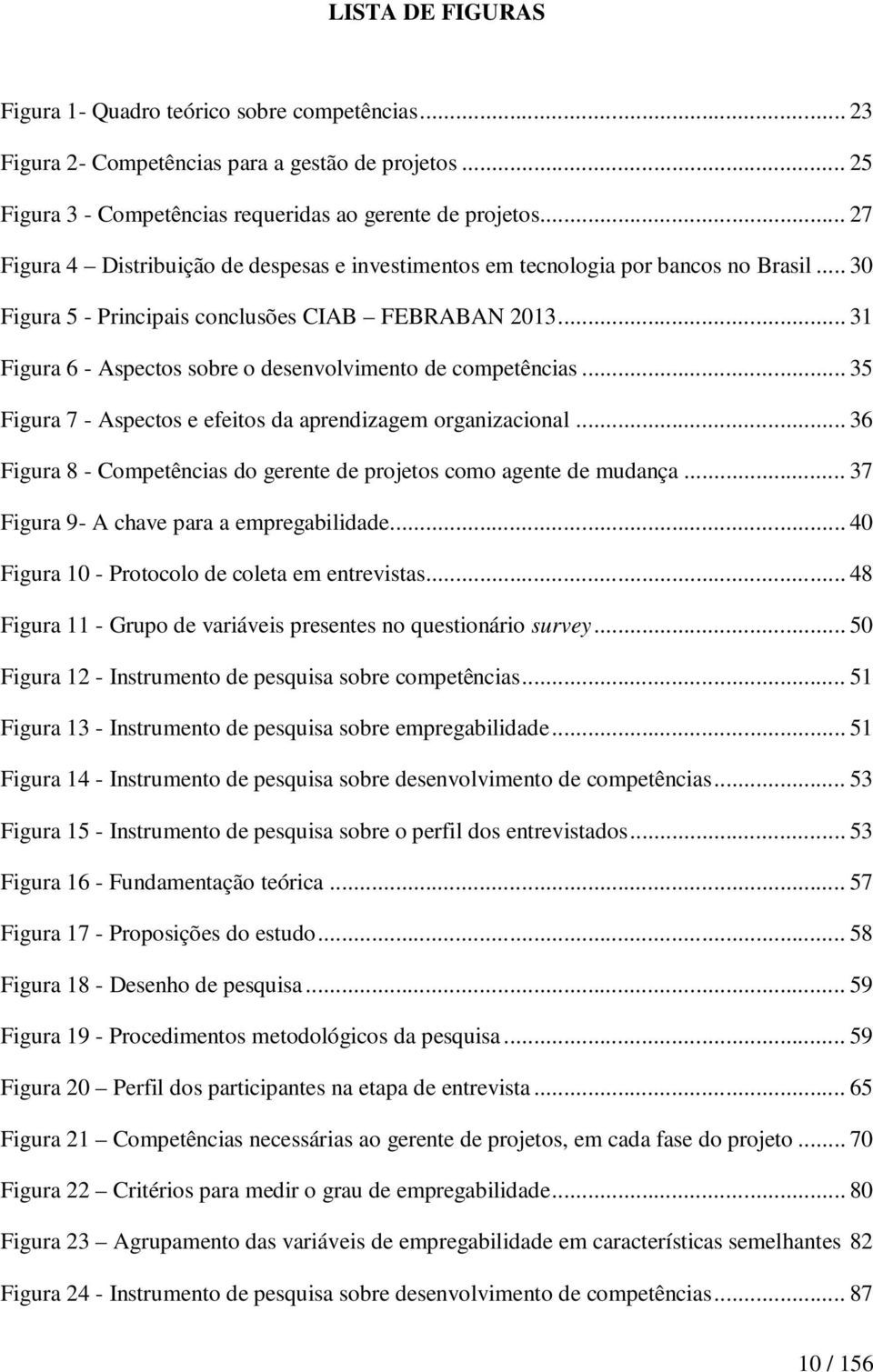 .. 31 Figura 6 - Aspectos sobre o desenvolvimento de competências... 35 Figura 7 - Aspectos e efeitos da aprendizagem organizacional.