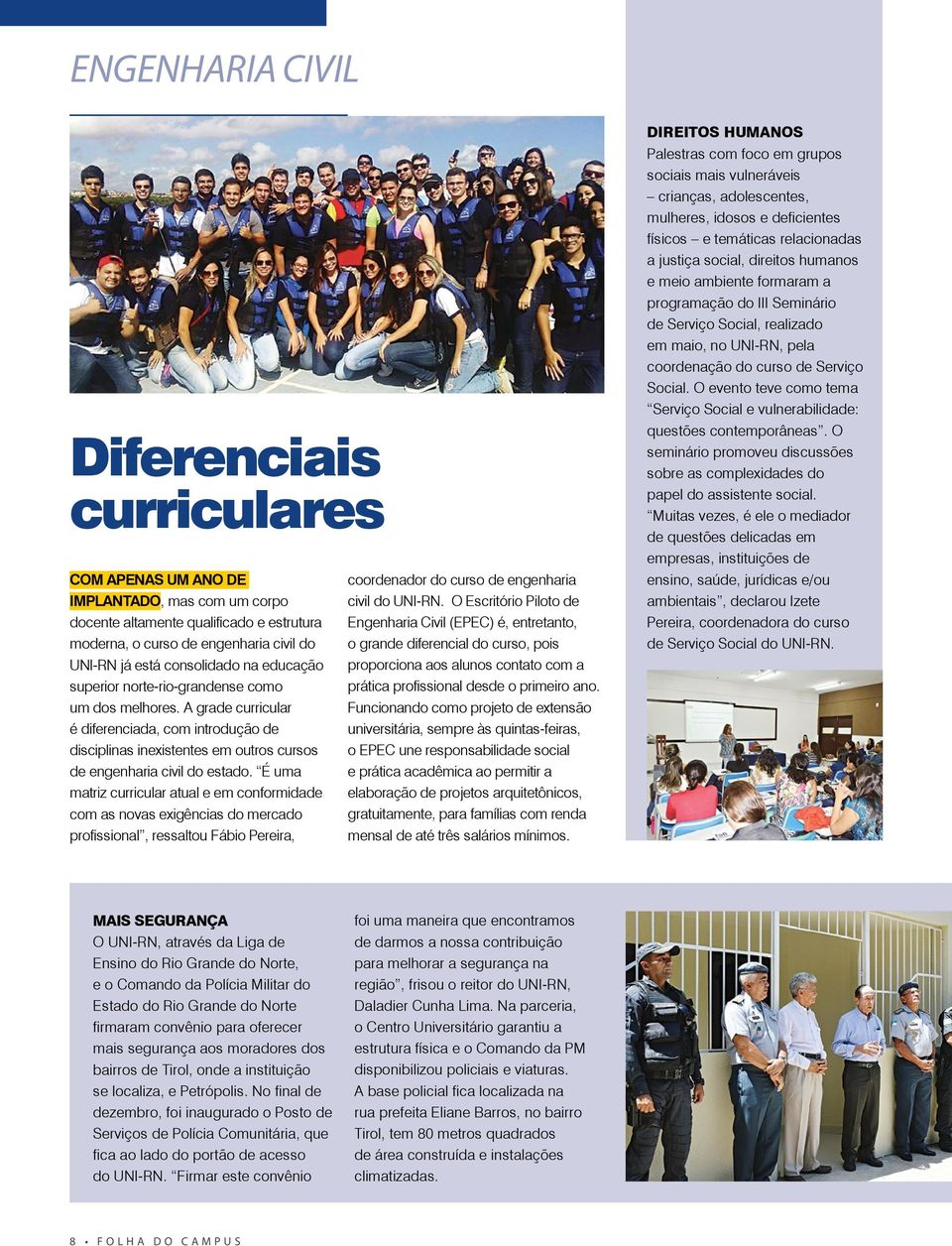 É uma matriz curricular atual e em conformidade com as novas exigências do mercado profissional, ressaltou Fábio Pereira, coordenador do curso de engenharia civil do UNI-RN.