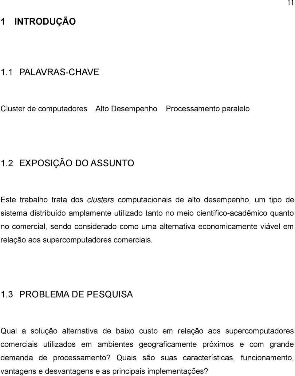 científico-acadêmico quanto no comercial, sendo considerado como uma alternativa economicamente viável em relação aos supercomputadores comerciais. 1.