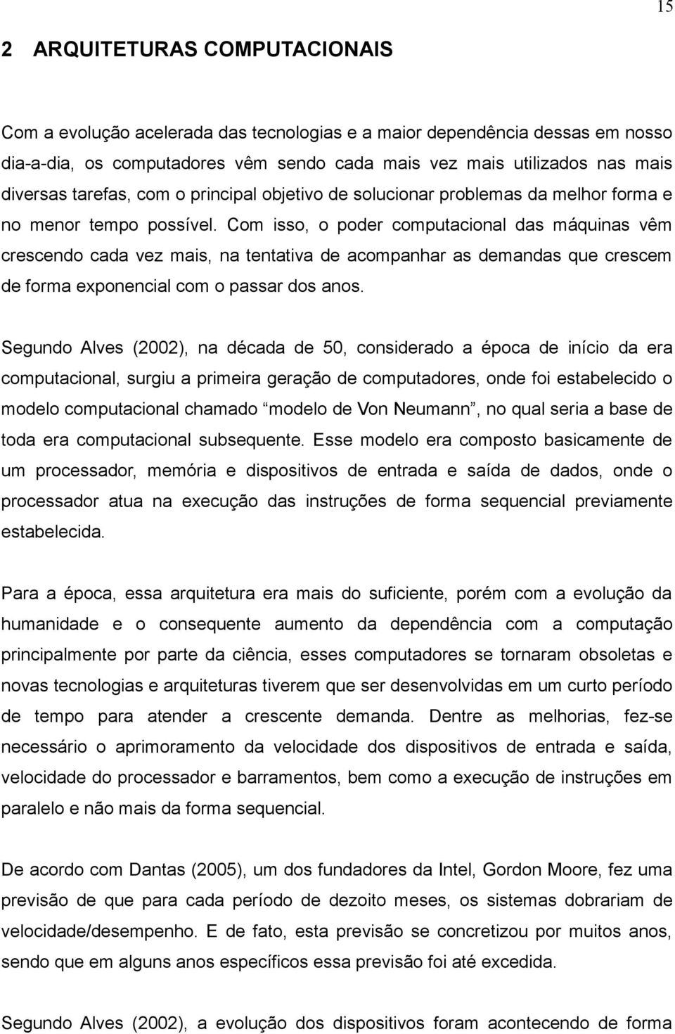 Com isso, o poder computacional das máquinas vêm crescendo cada vez mais, na tentativa de acompanhar as demandas que crescem de forma exponencial com o passar dos anos.