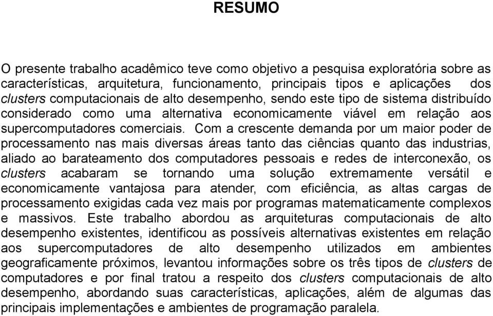 Com a crescente demanda por um maior poder de processamento nas mais diversas áreas tanto das ciências quanto das industrias, aliado ao barateamento dos computadores pessoais e redes de interconexão,