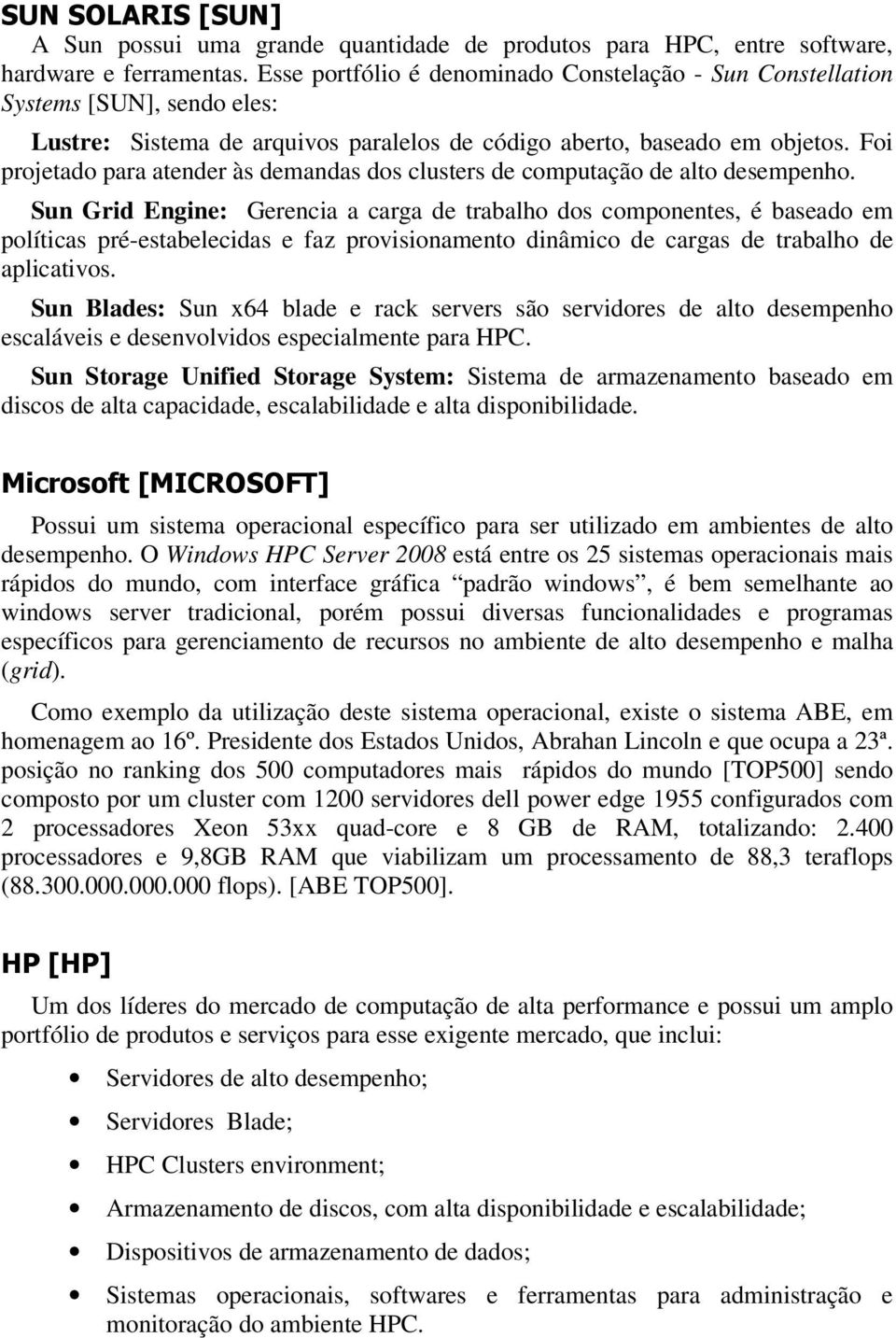 Foi projetado para atender às demandas dos clusters de computação de alto desempenho.