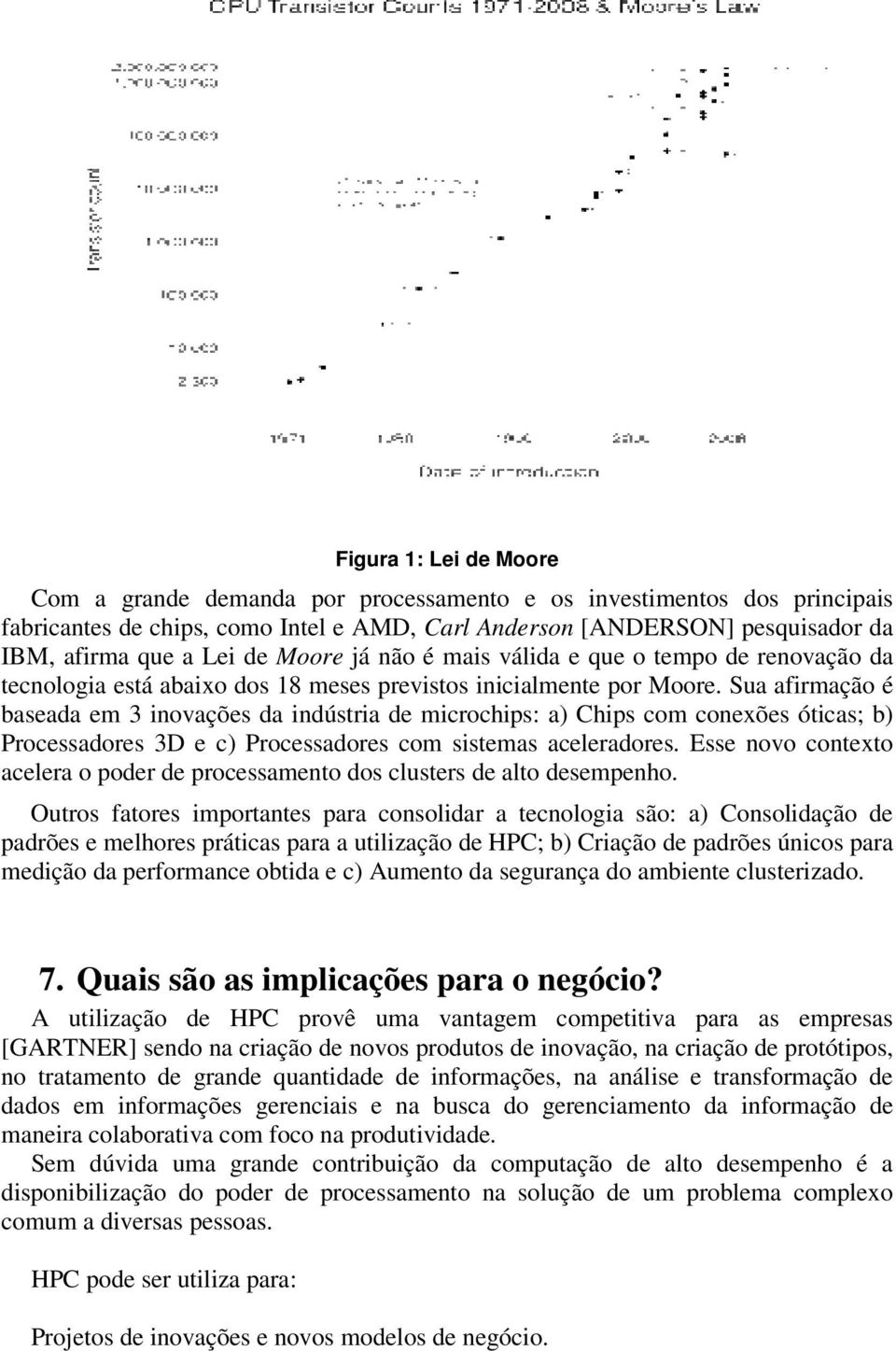 Sua afirmação é baseada em 3 inovações da indústria de microchips: a) Chips com conexões óticas; b) Processadores 3D e c) Processadores com sistemas aceleradores.