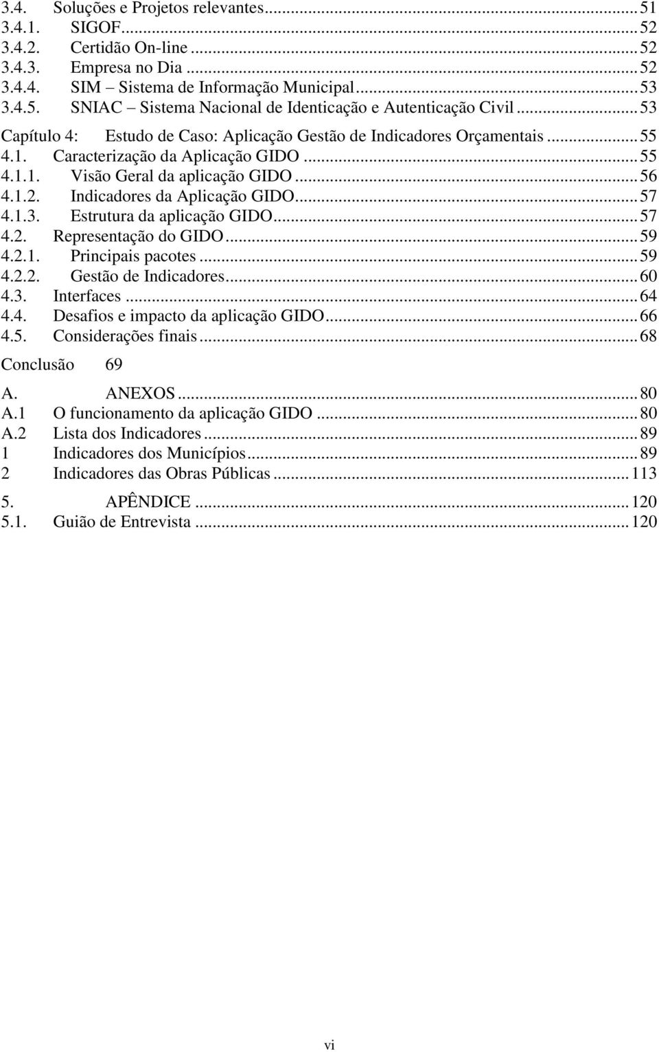 Indicadores da Aplicação GIDO... 57 4.1.3. Estrutura da aplicação GIDO... 57 4.2. Representação do GIDO... 59 4.2.1. Principais pacotes... 59 4.2.2. Gestão de Indicadores... 60 4.3. Interfaces... 64 4.