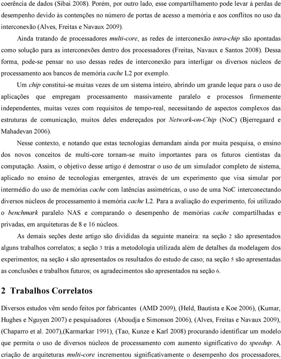 Navaux 2009). Ainda tratando de processadores multi-core, as redes de interconexão intra-chip são apontadas como solução para as interconexões dentro dos processadores (Freitas, Navaux e Santos 2008).