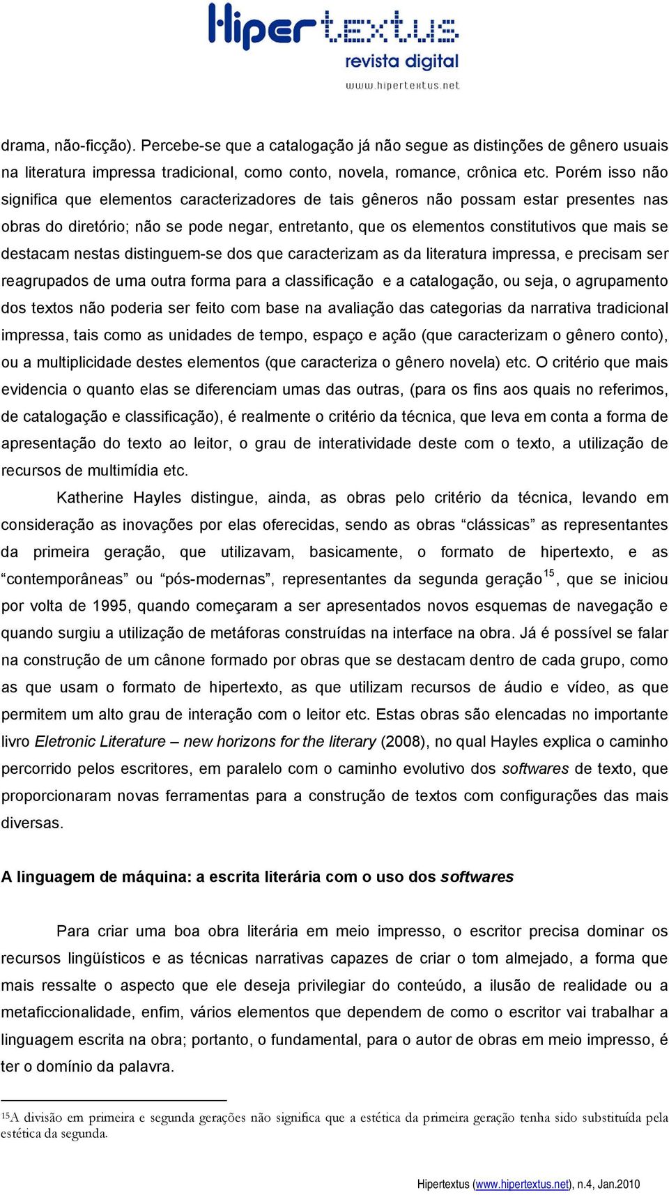 destacam nestas distinguem-se dos que caracterizam as da literatura impressa, e precisam ser reagrupados de uma outra forma para a classificação e a catalogação, ou seja, o agrupamento dos textos não