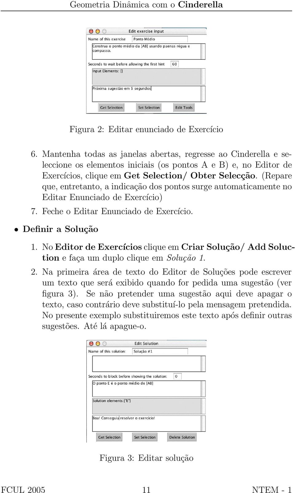 (Repare que, entretanto, a indicação dos pontos surge automaticamente no Editar Enunciado de Exercício) 7. Feche o Editar Enunciado de Exercício. Definir a Solução 1.