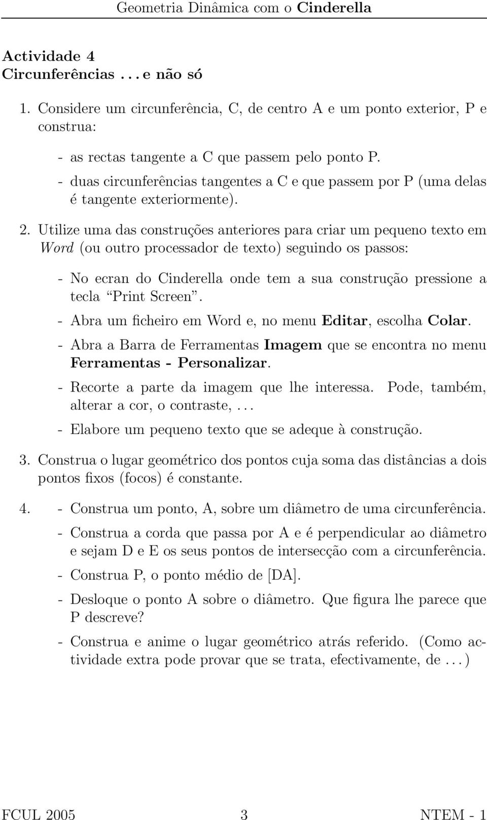 Utilize uma das construções anteriores para criar um pequeno texto em Word (ou outro processador de texto) seguindo os passos: - No ecran do Cinderella onde tem a sua construção pressione a tecla