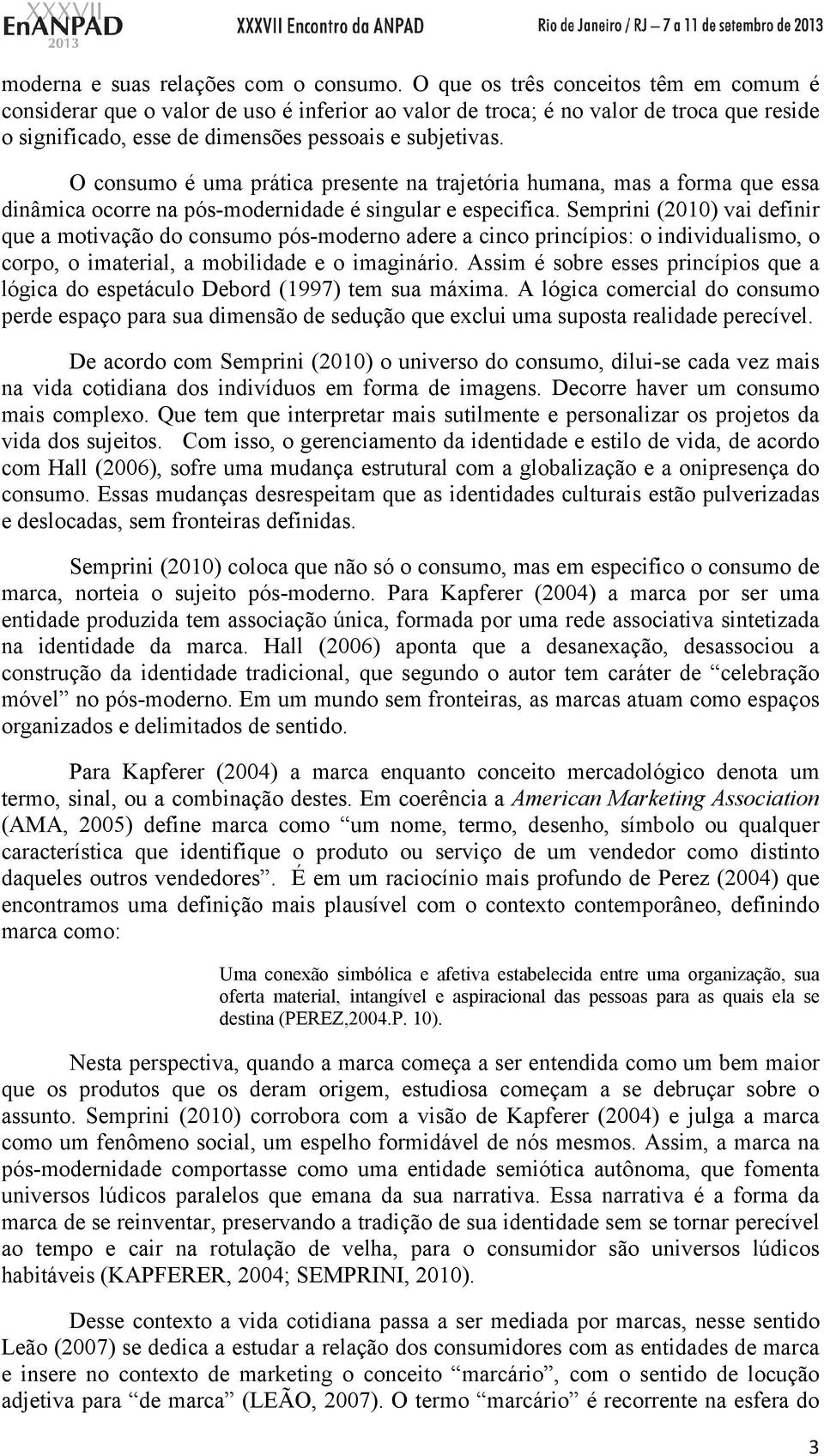 O consumo é uma prática presente na trajetória humana, mas a forma que essa dinâmica ocorre na pós-modernidade é singular e especifica.