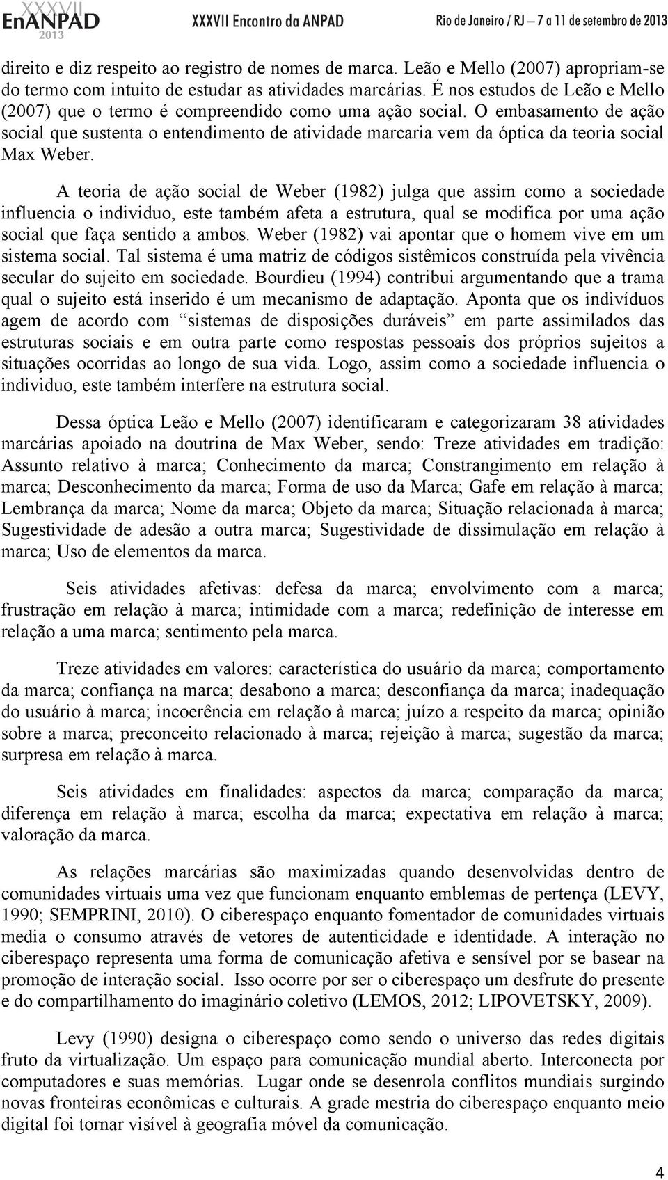 O embasamento de ação social que sustenta o entendimento de atividade marcaria vem da óptica da teoria social Max Weber.