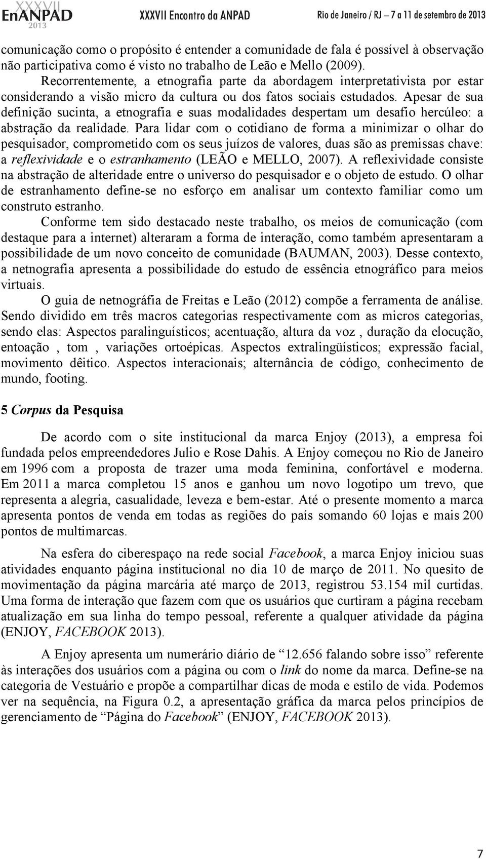 Apesar de sua definição sucinta, a etnografia e suas modalidades despertam um desafio hercúleo: a abstração da realidade.