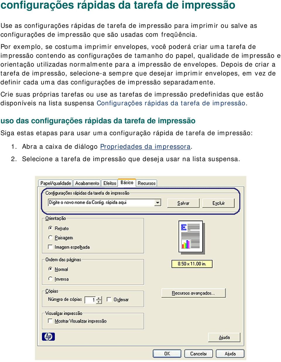 impressão de envelopes. Depois de criar a tarefa de impressão, selecione-a sempre que desejar imprimir envelopes, em vez de definir cada uma das configurações de impressão separadamente.