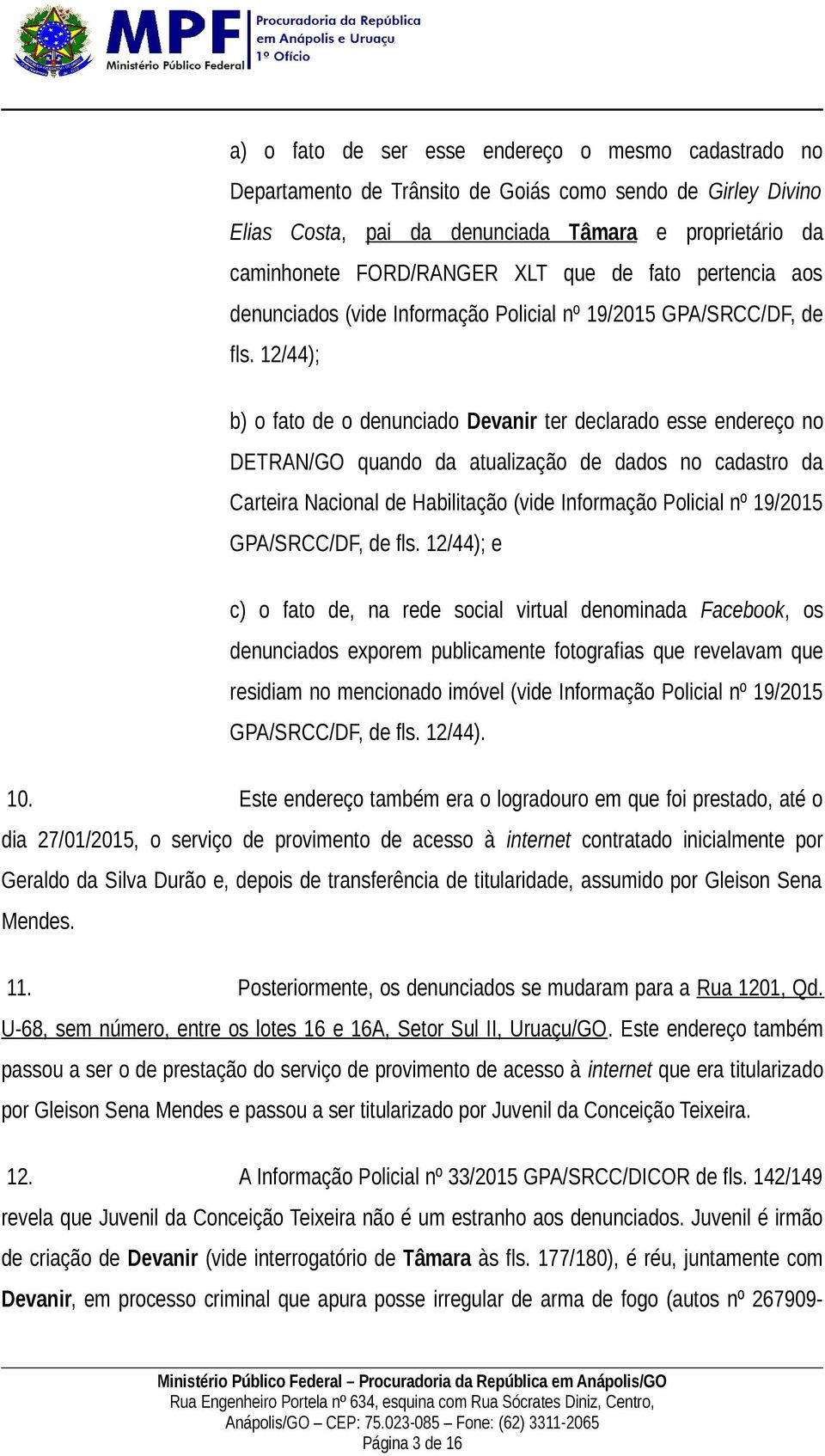 12/44); b) o fato de o denunciado Devanir ter declarado esse endereço no DETRAN/GO quando da atualização de dados no cadastro da Carteira Nacional de Habilitação (vide Informação Policial nº 19/2015