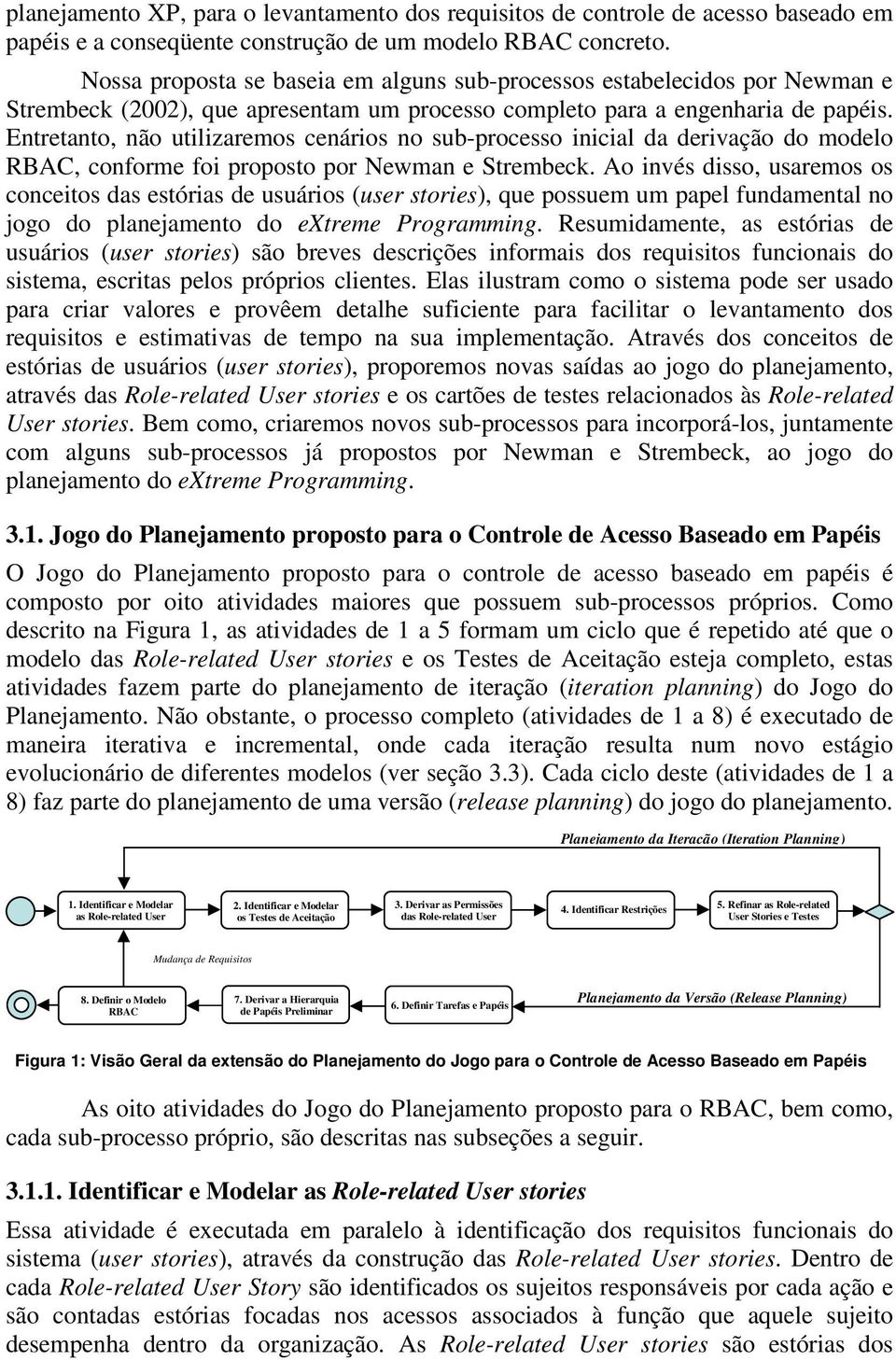 conforme foi proposto por Newman e Strembeck Ao invés disso, usaremos os conceitos das estórias de usuários (user stories), que possuem um papel fundamental no jogo do planejamento do extreme